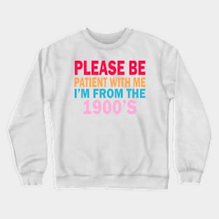 please be patient with me im from the 1900s Crewneck Sweatshirt